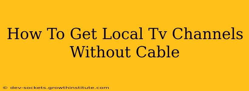 How To Get Local Tv Channels Without Cable