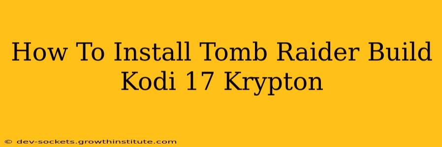 How To Install Tomb Raider Build Kodi 17 Krypton