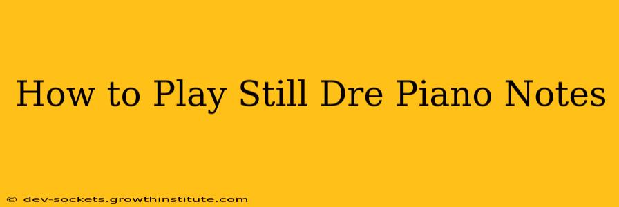 How to Play Still Dre Piano Notes
