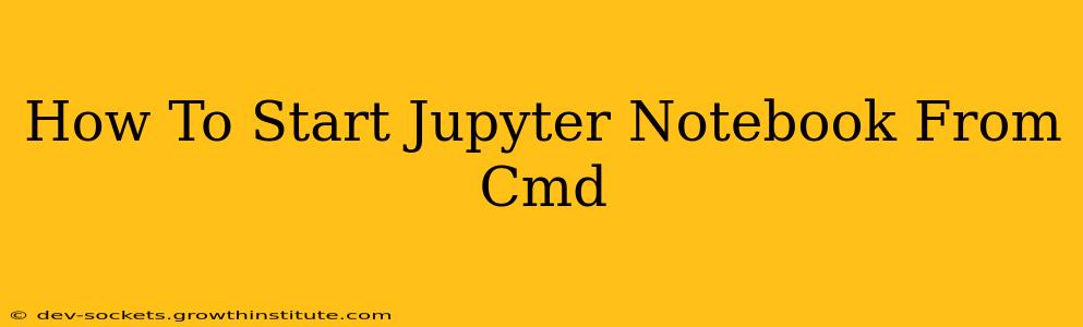 How To Start Jupyter Notebook From Cmd