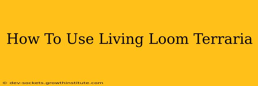 How To Use Living Loom Terraria