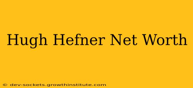 Hugh Hefner Net Worth