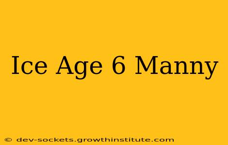 Ice Age 6 Manny