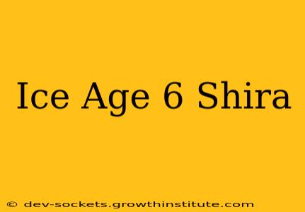 Ice Age 6 Shira
