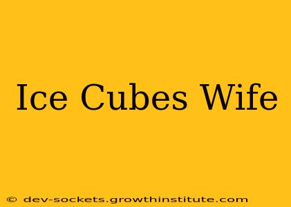 Ice Cubes Wife