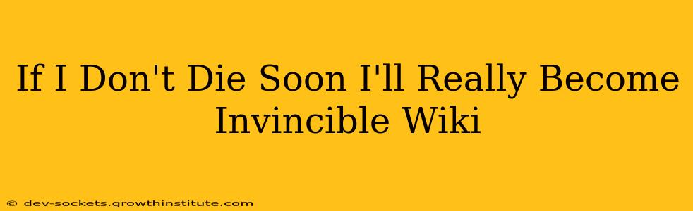 If I Don't Die Soon I'll Really Become Invincible Wiki