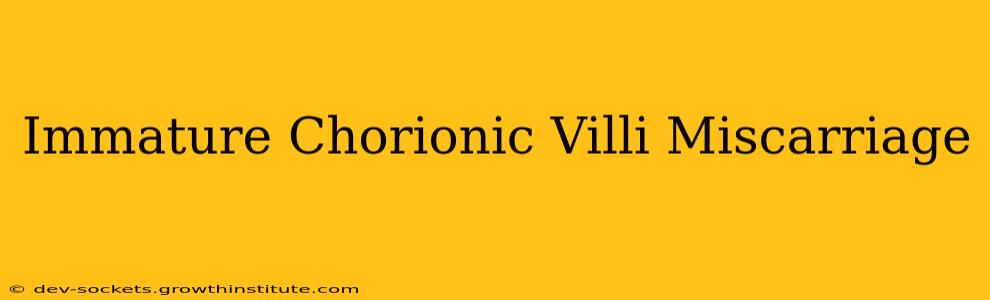 Immature Chorionic Villi Miscarriage