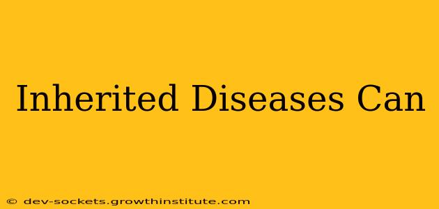 Inherited Diseases Can