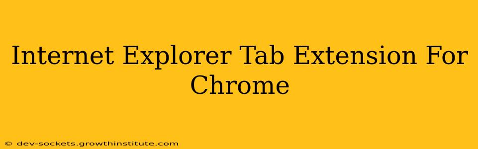 Internet Explorer Tab Extension For Chrome