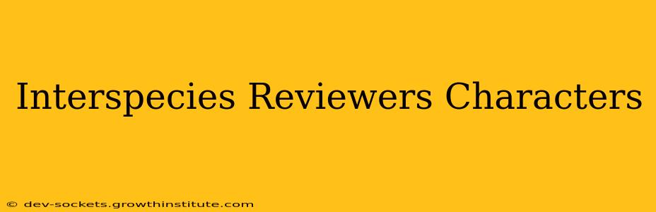 Interspecies Reviewers Characters