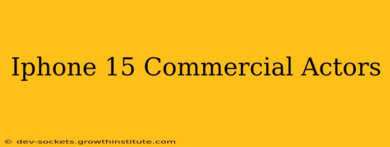 Iphone 15 Commercial Actors