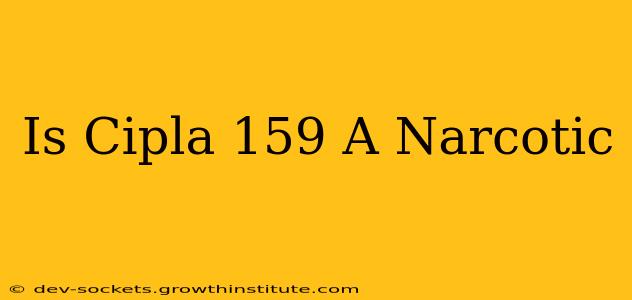 Is Cipla 159 A Narcotic