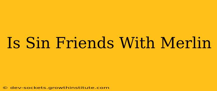 Is Sin Friends With Merlin