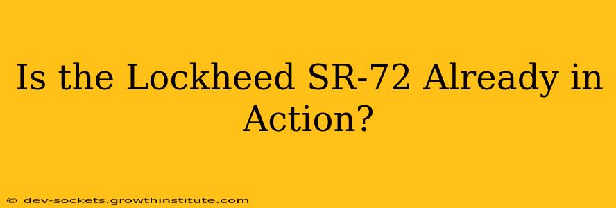 Is the Lockheed SR-72 Already in Action?