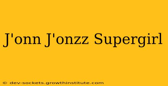 J'onn J'onzz Supergirl