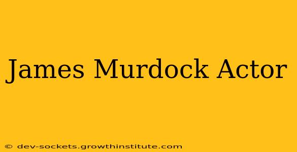 James Murdock Actor