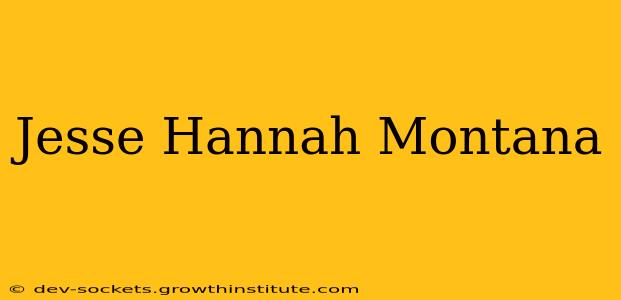 Jesse Hannah Montana