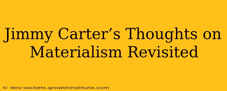 Jimmy Carter’s Thoughts on Materialism Revisited