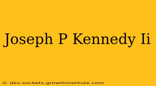 Joseph P Kennedy Ii