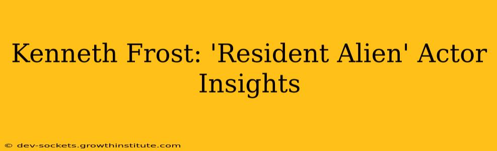 Kenneth Frost: 'Resident Alien' Actor Insights