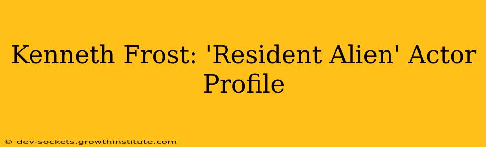 Kenneth Frost: 'Resident Alien' Actor Profile