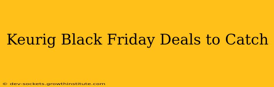 Keurig Black Friday Deals to Catch