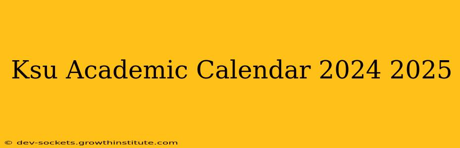 Ksu Academic Calendar 2024 2025