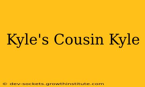 Kyle's Cousin Kyle