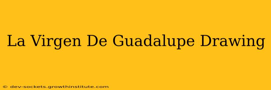 La Virgen De Guadalupe Drawing