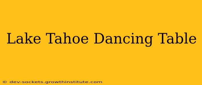Lake Tahoe Dancing Table