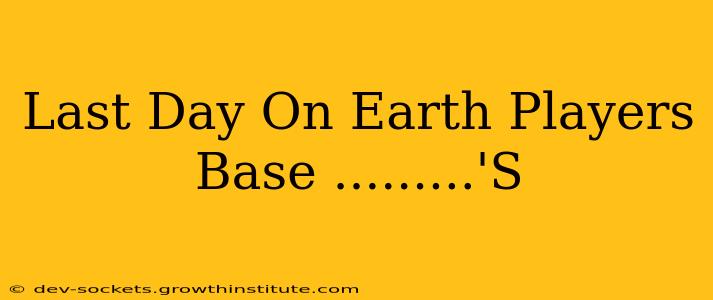 Last Day On Earth Players Base .........'S