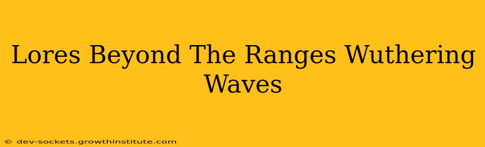 Lores Beyond The Ranges Wuthering Waves