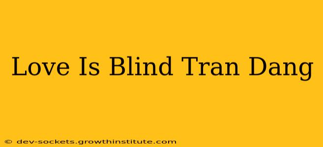 Love Is Blind Tran Dang
