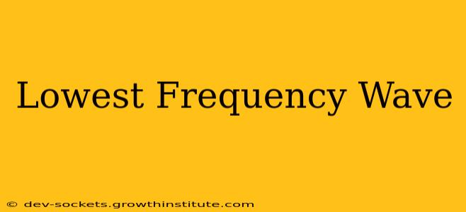 Lowest Frequency Wave