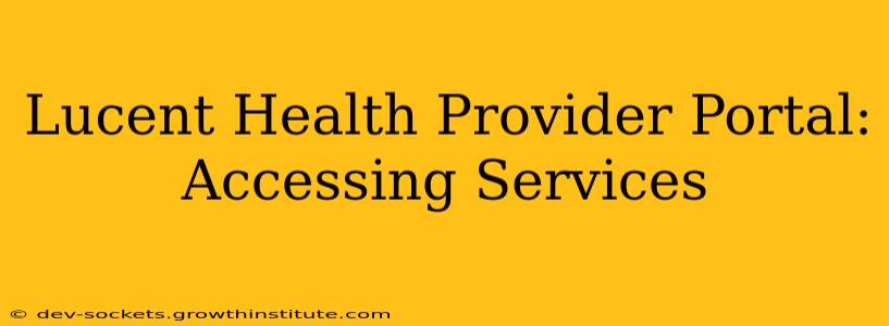 Lucent Health Provider Portal: Accessing Services