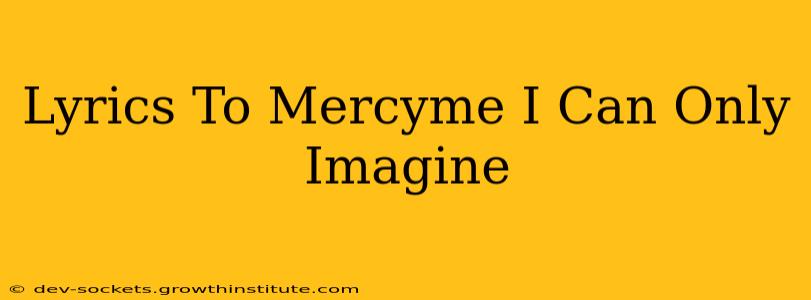 Lyrics To Mercyme I Can Only Imagine