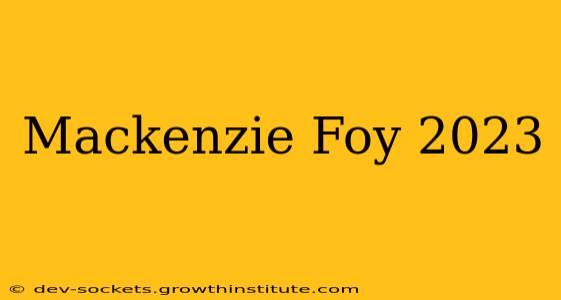 Mackenzie Foy 2023