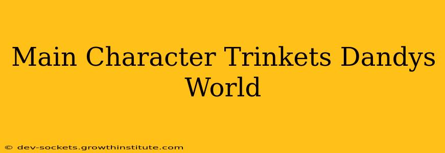Main Character Trinkets Dandys World
