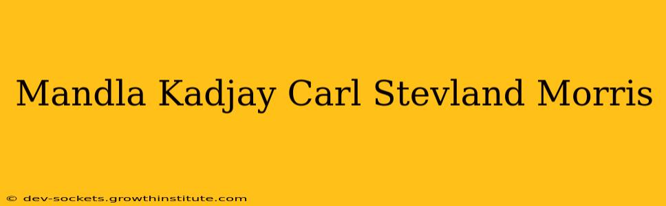 Mandla Kadjay Carl Stevland Morris