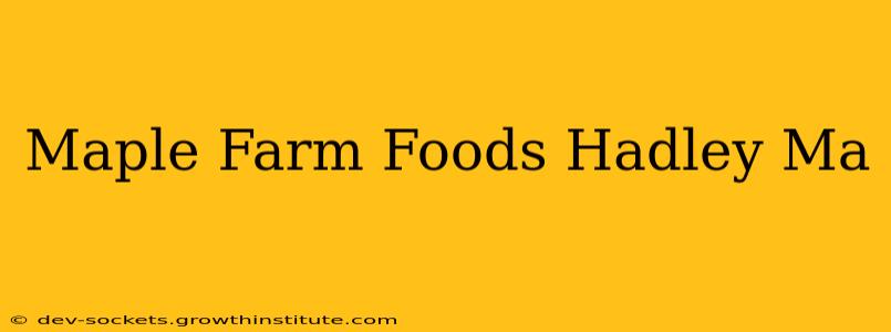 Maple Farm Foods Hadley Ma