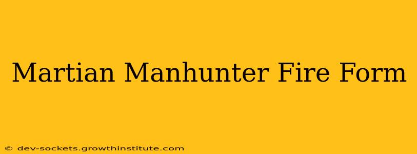 Martian Manhunter Fire Form