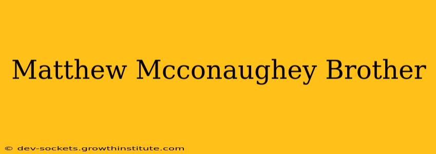 Matthew Mcconaughey Brother