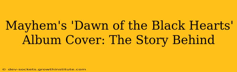Mayhem's 'Dawn of the Black Hearts' Album Cover: The Story Behind