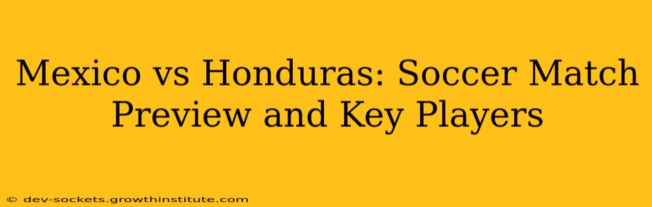 Mexico vs Honduras: Soccer Match Preview and Key Players