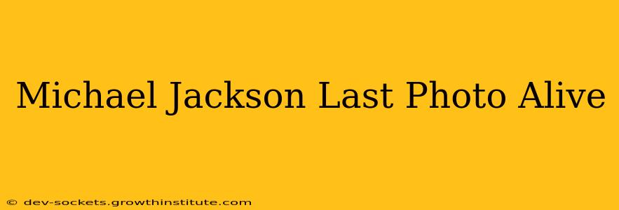 Michael Jackson Last Photo Alive