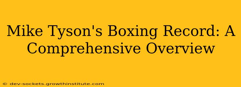 Mike Tyson's Boxing Record: A Comprehensive Overview