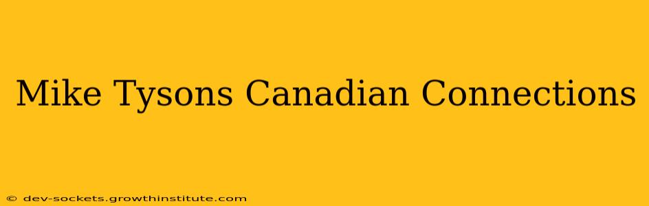 Mike Tysons Canadian Connections