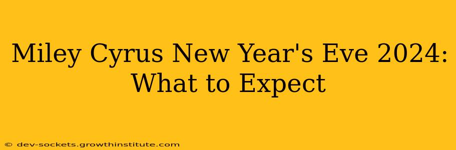Miley Cyrus New Year's Eve 2024: What to Expect