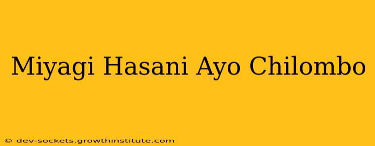 Miyagi Hasani Ayo Chilombo