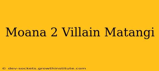 Moana 2 Villain Matangi